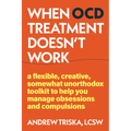 When Ocd Treatment Doesn't Work: A Flexible, Creative, Somewhat Unorthodox Toolkit to Help You Manage Obsessions and Compulsions - Paperback