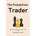 The Probabilistic Trader: Mastering Probability, Risk & Strategy for Consistent Trading Success - Paperback