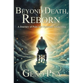 Beyond Death, Reborn: A Journey of Pain and Spiritual Awakening - Paperback