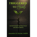 Triggered to Heal: An Invitation to Feel Fully and Heal Deeply - Paperback