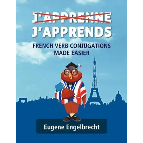J'apprenne J'apprends: French Verb Conjugations Made Easier - Paperback
