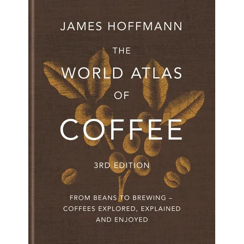 The World Atlas of Coffee 3rd Edition: From Beans to Brewing - Coffees Explored, Explained and Enjoyed - Hardcover