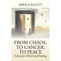 From Chaos, To Cancer, To Peace: A Journey of Faith and Healing - Paperback