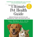 The Ultimate Pet Health Guide: Breakthrough Nutrition and Integrative Care for Dogs and Cats - Paperback