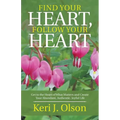 Find Your Heart, Follow Your Heart: Get to the Heart of What Matters and Create Your Abundant, Authentic, Joyful Life - Paperback