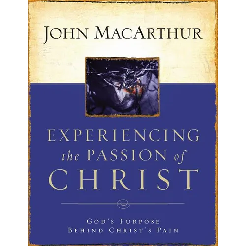 The Experiencing the Passion of Christ: God's Purpose Behind Christ's Pain - Paperback