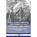 Field, Camp, Hospital and Prison in the Civil War, 1863-1865: Charles A. Humphreys, Chaplain, Second Massachusetts Cavalry Volunteers - Paperback
