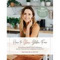 How To Glow Gluten-Free: Going Beyond the (GF) Food to Embrace a Journey of Abundance in a Diagnosis of Restriction - Hardcover