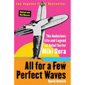 All for a Few Perfect Waves: The Audacious Life and Legend of Rebel Surfer Miki Dora - Paperback
