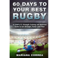 60 DAYS To YOUR BEST RUGBY: A COMPLETE Strength Training and Nutrition Guide to Get Stronger, Faster and Fitter - Paperback
