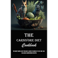 The Carnivore Diet Cookbook: The Most Simple Diet for Meat Lovers to Burn Fat Fast and 160+ Delicious Carnivorous Recipes - Paperback