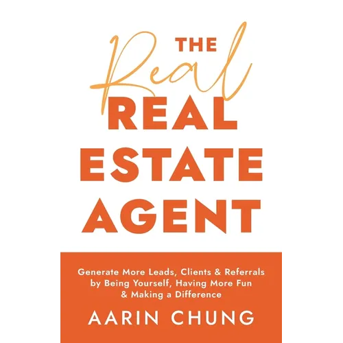 The Real Real Estate Agent: Generate More Leads, Clients, and Referrals by Being Yourself, Having More Fun, and Making a Difference - Paperback