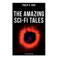 The Amazing Sci-Fi Tales of Philip K. Dick - 34 Titles in One Edition - Paperback