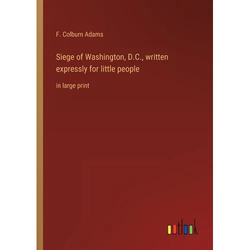 Siege of Washington, D.C., written expressly for little people: in large print - Paperback