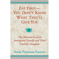 Eat First - You Don't Know What They'll Give You: The Adventures of an Immigrant Family and Their Feminist Daughter - Paperback