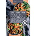 Eat Dairy Free Sous Vide Cookbook: Simple, Satisfying Recipes. The Ultimate Cookbook for Lactose Intolerance, Milk Allergies, and Casein-Free Living - Paperback