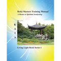Reiki Training Manual: Living Love Light Book Series 1-- A Guide for Students, Practitioners, and Masters in the Ancient Healing Art of Reiki - Paperback