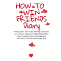 How To Win Friends Diary: Writing Down Your Goals, Winning Techniques, Key Lessons, Takeaways, Million Dollar Ideas, Tasks, Actions & Success De - Paperback