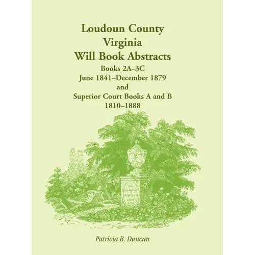 Loudoun County, Virginia Will Book Abstracts, Books 2A-3C, Jun 1841 - Dec 1879 and Superior Court Books A and B, 1810-1888 - Paperback