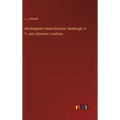 Washington's Head-Quarters, Newburgh, N. Y., and Adjacent Localities - Hardcover