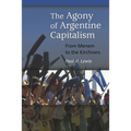 The Agony of Argentine Capitalism: From Menem to the Kirchners - Hardcover