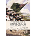 A Treatise on the Tactical Use of the Three Arms: Infantry, Artillery, and Caval - Paperback