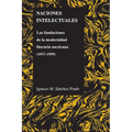 Naciones Intelectuales: Las Fundaciones de la Modernidad Literaria Mexicana (1917-1959) - Paperback