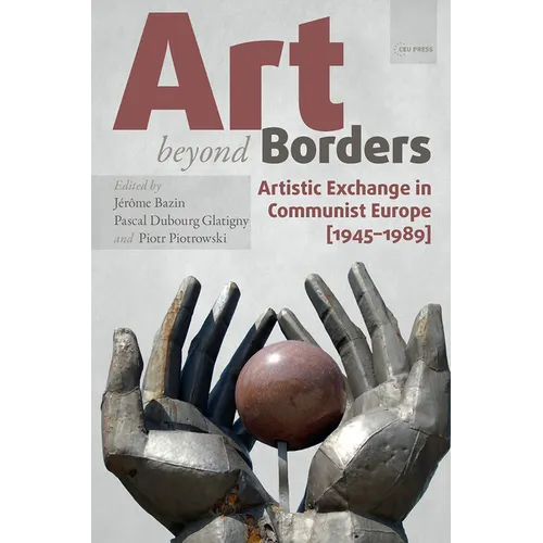 Art Beyond Borders: Artistic Exchange in Communist Europe (1945-1989) - Paperback