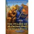 The 19 Laws of AI Prompting Intelligence: Master the Art of Human-AI Thinking, Prompt Engineering, and Collaboration - Paperback