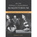 On the Ordinary and Extraordinary Magisterium: On the Ordinary and Extraordinary Magisterium from Joseph Kleutgen to the Second Vatican Council - Hardcover