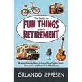 The Guide on Fun Things to do in Retirement: Budget-Friendly Ways to Enjoy Your Golden Years, Stay Active and Keep Your Mind Sharp - Paperback