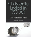 Christianity Ended in 70 AD: The Fulfillment Bible - Paperback