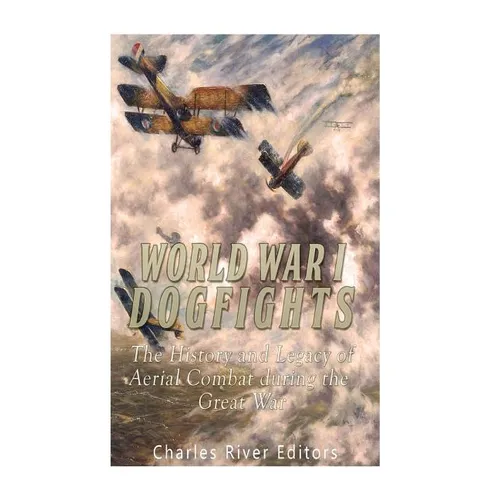 World War I Dogfights: The History and Legacy of Aerial Combat during the Great War - Paperback