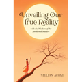 Unveiling Our True Reality: with the Wisdom of the Awakened Masters - Paperback