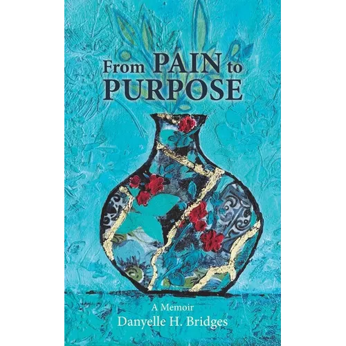From Pain to Purpose: A Journey of Healing and Transformation - Paperback
