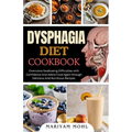 Dysphagia Diet Cookbook: Overcome Swallowing Difficulties With Confidence And Adore Food Again through Delicious And Nutritious Recipes. - Paperback