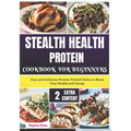 Stealth Health Protein Cookbook for Beginners: Easy and Delicious Protein-Packed Dishes to Boost Your Health and Energy - Paperback