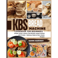 KBS Bread Machine Cookbook for Beginners: Simple, Rustic, Gluten-Free Breads recipes Packed with Protein - Delicious Meals & Zero-Waste Recipes - Paperback