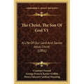 The Christ, The Son Of God V1: A Life Of Our Lord And Savior Jesus Christ (1891) - Paperback