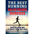 The BEST RUNNING CALISTHENIC EXERCISES: TRAIN IN A NEW WAY TO RUN At YOUR BEST PACE - Paperback