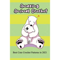 Amazing Animal Crochet: Best Cute Crochet Patterns in 2021: Guide to Crochet Polar Bear, Hippo, Monkey, Octopus - Paperback