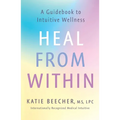 Heal from Within: A Guidebook to Intuitive Wellness - Paperback
