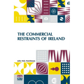 The Commercial Restraints Of Ireland: Considered In A Series Of Letters To A Noble Lord, Containing An Historical Account Of The Affairs Of That Kingd - Paperback