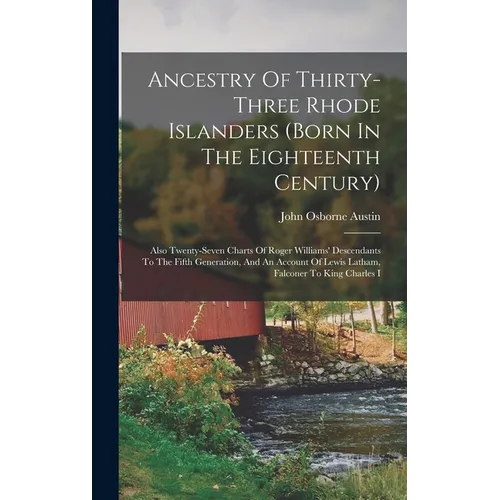 Ancestry Of Thirty-three Rhode Islanders (born In The Eighteenth Century): Also Twenty-seven Charts Of Roger Williams' Descendants To The Fifth Genera - Hardcover