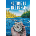 No Time To Get Bored: An American Adventurer-Educator, Explorer, Business Executive, Diver, World Class Traveler - Paperback
