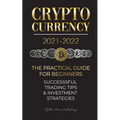 Cryptocurrency 2021-2022: The Practical Guide for Beginners - Successful Investment Strategies & Trading Tips (Bitcoin, Ethereum, Ripple, Doge, - Paperback