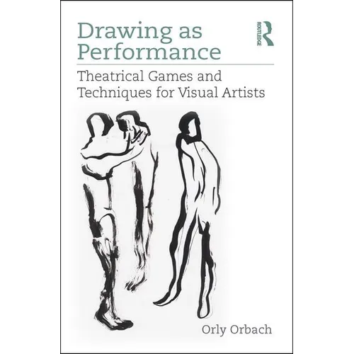 Drawing as Performance: Theatrical Games and Techniques for Visual Artists - Paperback