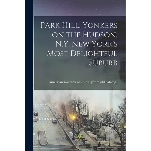 Park Hill. Yonkers on the Hudson, N.Y. New York's Most Delightful Suburb - Paperback