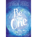 Be the One: Six True Stories of Teens Overcoming Hardship with Hope - Hardcover