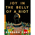 Joy in the Belly of a Riot: Poems, Prayers, Memories, and Meditations - Paperback